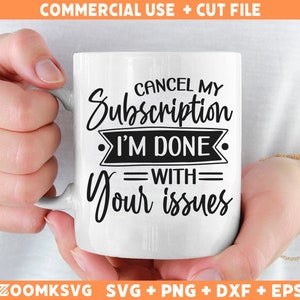 May include: White ceramic mug with black text that reads "Cancel My Subscription I'm Done With Your Issues".