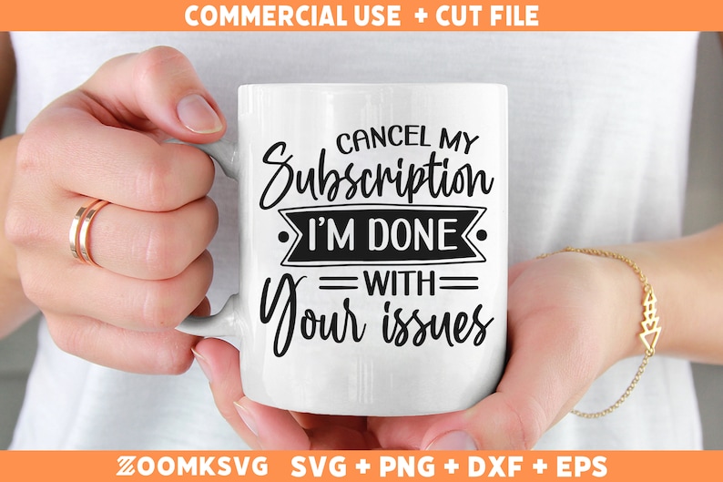 May include: White ceramic mug with black text that reads "Cancel My Subscription I'm Done With Your Issues".