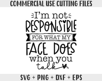 I&#39;m not responsible for what my face does when you talk svg, Sarcastic Svg Files, Funny Quotes Svg, Dxf Eps Png, Silhouette, Cricut, Cameo