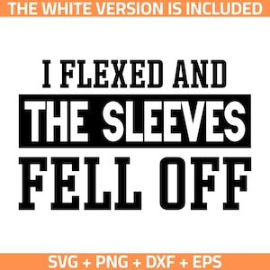 May include: Black and white graphic design with the text "I Flexed And The Sleeves Fell Off".