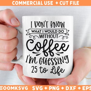 May include: White ceramic mug with black text that reads "I don't know what I would do without coffee I'm guessing 25 to life".