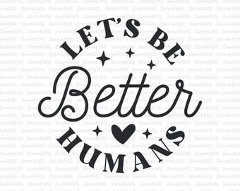 Let’s Be Better Humans SVG PNG, Kind Positive Quote Cut File, Be Kind Svg, Motivational Svg, Self Love Svg, Awareness Shirt