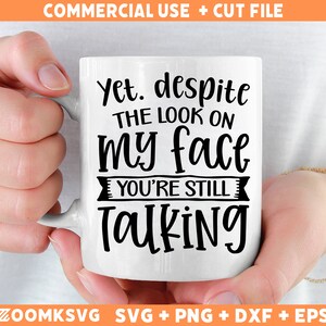 May include: White ceramic mug with black text that reads "Yet. despite THE LOOK ON my face YOU'RE STILL Talking".