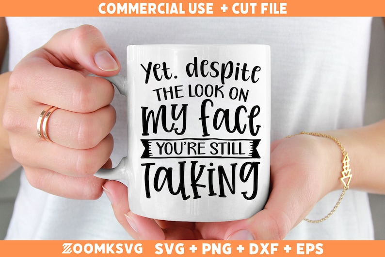 May include: White ceramic mug with black text that reads "Yet. despite THE LOOK ON my face YOU'RE STILL Talking".