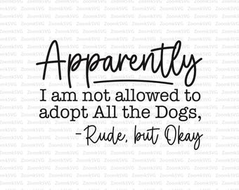 Apparently I am not allowed to adopt all the dogs, Funny Dog Quote Svg Png, Funny Dog Sayings Png Files, Svg Cut file