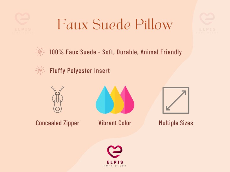 May include: Faux suede pillow with a concealed zipper, vibrant colors, and a fluffy polyester insert. The pillow is 100% faux suede, soft, durable, and animal friendly.