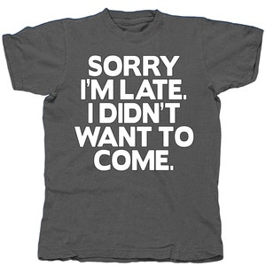 Sorry I&#39;m Late I Didn&#39;t Want To Come Funny T-Shirt Unisex Mens Shirt Gift For Him or Her Tee Shirts Pop Culture Retro Shirt