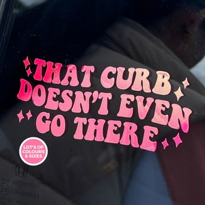 That Curb Doesn't Even Go There | Vinyl sticker Aesthetic decal Car Accessory Window Decal Sticker Car Decals For Women Funny Decal