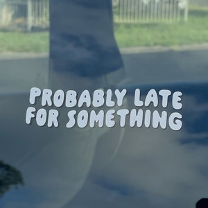 Probably Late Vinyl Car Decal | Funny Bumper Sticker
