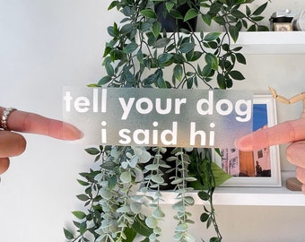 Tell Your Dog I Said Hi | Vinyl decal | Car accessory kawaii decor funny stickers