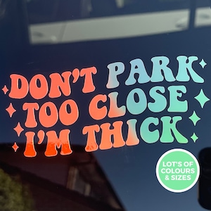 Don't Park Too Close I'm Thick Vinyl Car Decal | Funny Bumper Sticker