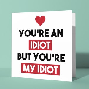 Eres un idiota, pero mi idiota / Tarjeta de felicitación de aniversario de San Valentín Insulto de amor Tarjeta divertida para él o ella Parejas Pareja Ofensiva