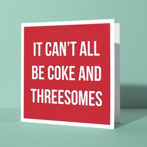 It Can't All Be Coke and Threesomes - Sympathy-wenskaart | Sympathie Grappige onbeleefde kaart voor hem of haar Humor dingen worden beter