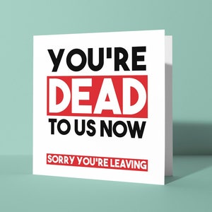 Vous êtes mort pour nous maintenant - Carte de voeux de bonne chance pour votre départ | Carte de départ drôle et grossière pour lui, ses amis, collègues de travail