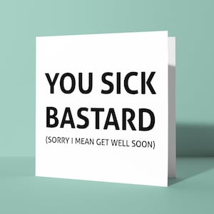 You Sick Bastard - Gute Besserung Grußkarte | Lustige Rude Offensive Fluchen Gute Besserung Karte für Ihn oder Sie Freund Kollege