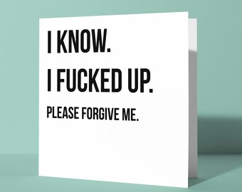 I Know I Fucked Up Card Sorry Card | Sorry Greetings Card, Funny Rude Card for Him or Her, Bold Apology, Forgive Me Humorous Apology Card