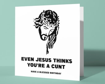 Even Jesus Thinks You're A Cunt - Birthday Greetings Card | Offensive Swearing Rude Birthday Card for Him or Her, Bold Humorous Card Atheist