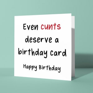 Even Cunts Deserve A Birthday Card - Birthday Greetings Card | Offensive Swearing Rude Birthday Card for Him or Her Friend Vulgar
