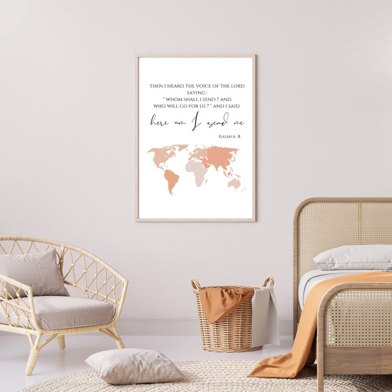 May include: A beige and white framed print with a world map and a bible verse. The verse reads "Then I heard the voice of the Lord saying: "Whom shall I send? And who will go for us?" And I said "Here am I. Send me." Isaiah 6:8"