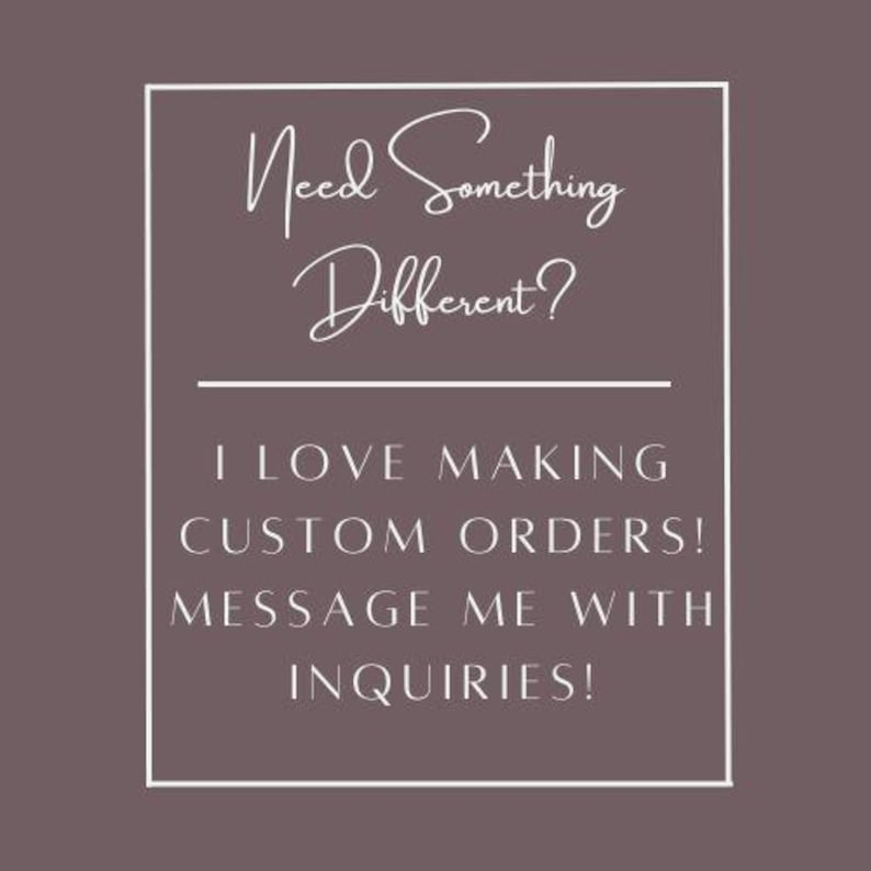 May include: A rectangular graphic with a dark mauve background and a thin white border. The text reads: Need Something Different? I LOVE MAKING CUSTOM ORDERS! MESSAGE ME WITH INQUIRIES! The top line is in a script font, while the rest is in sans-serif.