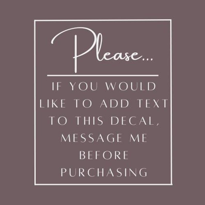 May include: A square graphic with a dark mauve background and a thin white border. The text in white reads: Please... IF YOU WOULD LIKE TO ADD TEXT TO THIS DECAL, MESSAGE ME BEFORE PURCHASING. The font is a combination of script and sans-serif.