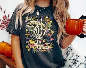 Have the Day You Deserve T-shirt, Floral Skeleton Shirt, Positive Vibes Tee, Mental Health Shirt, Motivational Inspirational Shirt