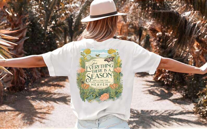 May include: White t-shirt with a floral design and the text "For everything there is a season and a time for every purpose under heaven."