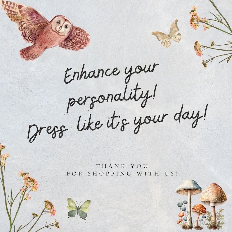 May include: A watercolor illustration with a quote that reads "Enhance your personality! Dress like it's your day!"  The illustration features a brown owl, butterflies, and flowers. The text "Thank you for shopping with us!" is also included.