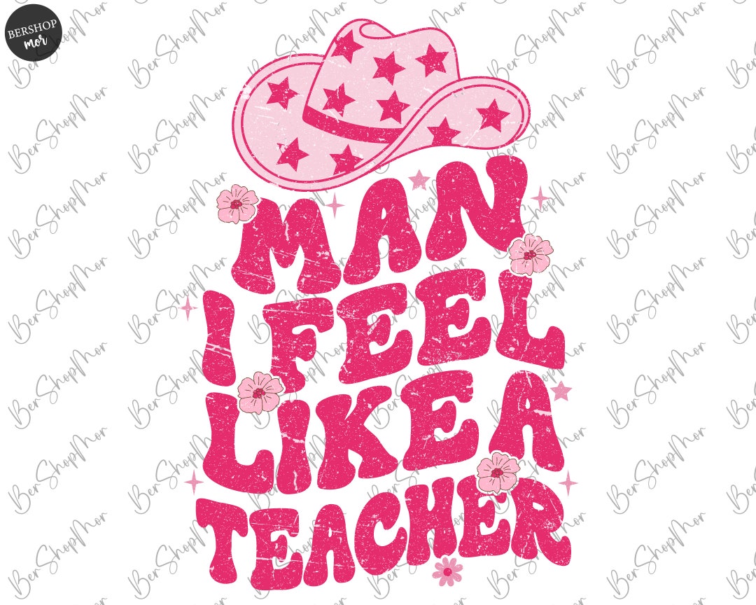 Man I Feel Like a Teacher PNG, Western Teacher Shirt Sublimation, Funny ...