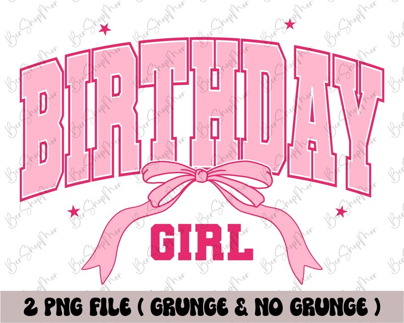 May include: A pink graphic design with the word "BIRTHDAY" arched across the top, and "GIRL" below. A pink ribbon and stars accent the design. The text "2 PNG FILE (GRUNGE & NO GRUNGE)" is at the bottom.
