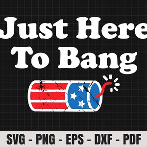 4th Of July Just Here To Bang Svg, 1776 Svg, American Patriotic, The Fourth of July, Svg, Png Files For Cricut Sublimation