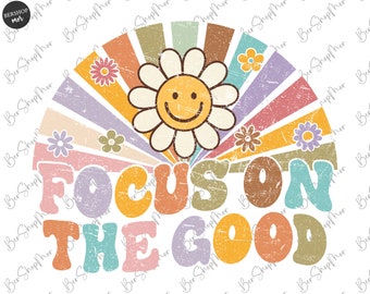 Focus On The Good PNG, Groovy PNG Sublimation, Vintage Motivational Quote, Groovy Flowers, Positive Trendy Shirt Png, Boho Positivity Saying
