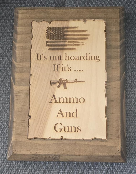 Its not hoarding if its ammo and guns Plaque