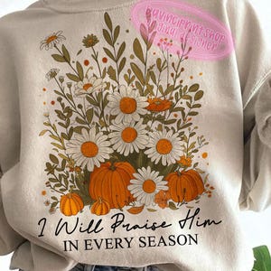I Will Praise Him in every season Thanksgiving Png, Fall Christian png, Floral Christian Png, Fall Shirt png, Christian png, Fall Pumpkin