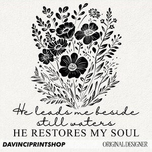 May include: Black and white illustration of a bouquet of flowers with the text "He leads me beside still waters HE RESTORES MY SOUL" and the text "DAVINCIPRINTSHOP ORIGINAL DESIGNER" at the bottom.