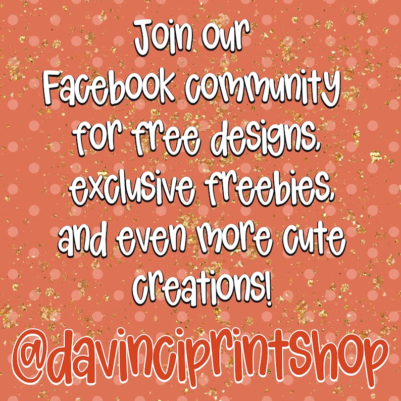 May include: A coral-colored graphic with white polka dots and gold glitter accents. The text reads: Join our Facebook community for free designs, exclusive freebies, and even more cute creations! The bottom features the handle @davinciprintshop.