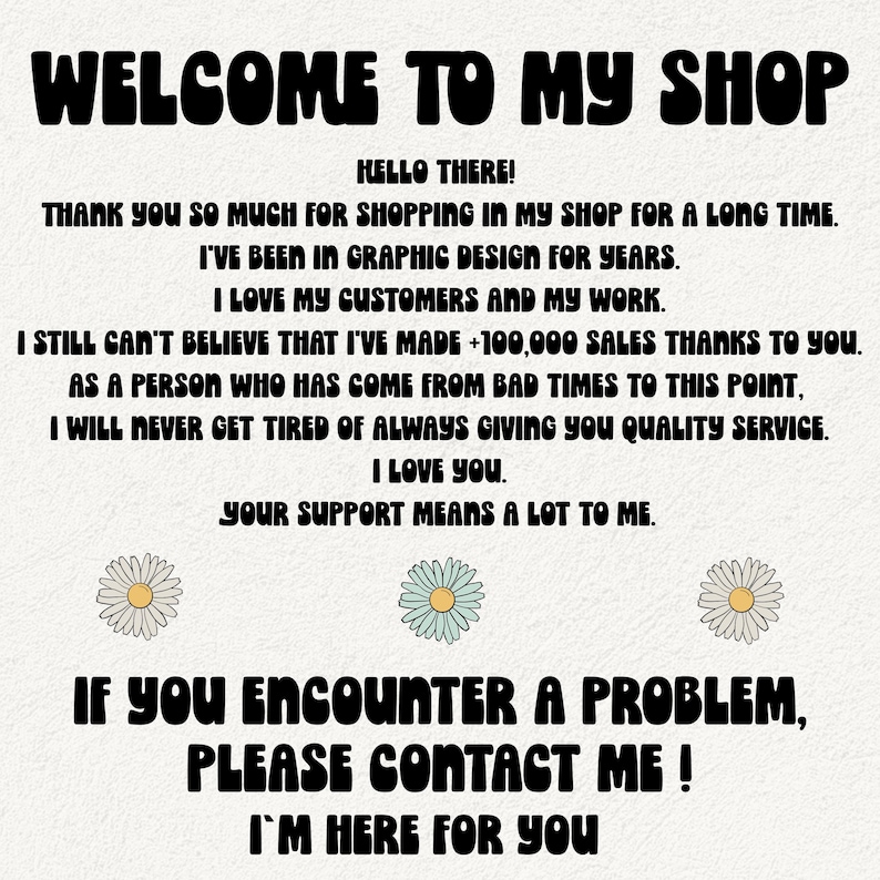 K&ouml;nnte beinhalten: Ein wei&szlig;er Hintergrund mit schwarzem Text, der "WELCOME TO MY SHOP" und "HELLO THERE!" lautet. Der Text setzt sich mit einer Dankesbotschaft an die Kunden f&uuml;r ihre Unterst&uuml;tzung fort. Der Text enth&auml;lt auch den Satz "I LOVE YOU". Das Bild enth&auml;lt au&szlig;erdem drei wei&szlig;e G&auml;nsebl&uuml;mchen mit hellblauen Zentren.