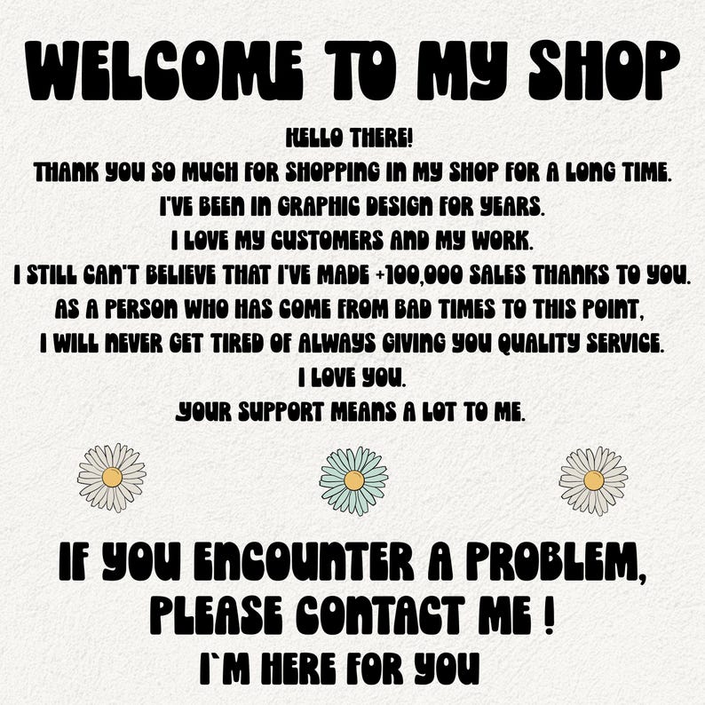 May include: A white background with black text that reads "WELCOME TO MY SHOP" and "HELLO THERE!"  The text continues with a message of thanks to customers for their support.  The text also includes the phrase "I LOVE YOU".  The image also includes three white daisies with light blue centers.