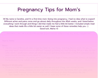 May include: Pink and white printable document with the title "Pregnancy Tips for Mom's". The document includes a personal message from the author, Caroline, and a list of tips and tricks for pregnancy.