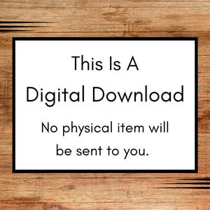 May include: A white rectangular sign with black text that reads "This Is A Digital Download. No physical item will be sent to you." The sign is framed in black and set against a wooden background.