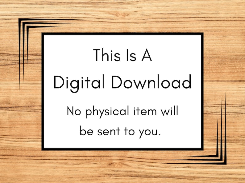 May include: A digital download announcement on a wooden background. The text, in a black font, reads "This Is A Digital Download. No physical item will be sent to you." The text is inside a white rectangle with a black border.