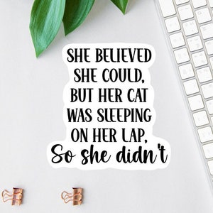 She Believed She Could But Her Cat Was On Her Lap Sticker, Funny Cat Lover Sticker, Car Decal, Laptop Decal, Water Bottle Decal, Cat Mom