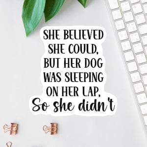 She Believed She Could But Her Dog Was On Her Lap Sticker, Funny Dog Lover Sticker, Car Decal, Laptop Decal, Water Bottle Decal, Dog Mom