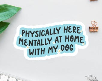 Physically Here, Mentally At Home With My Dog Sticker, Cute Dog Lover Sticker, Emotional Support Dog Decal, Laptop Decal, Dog Mom Decal