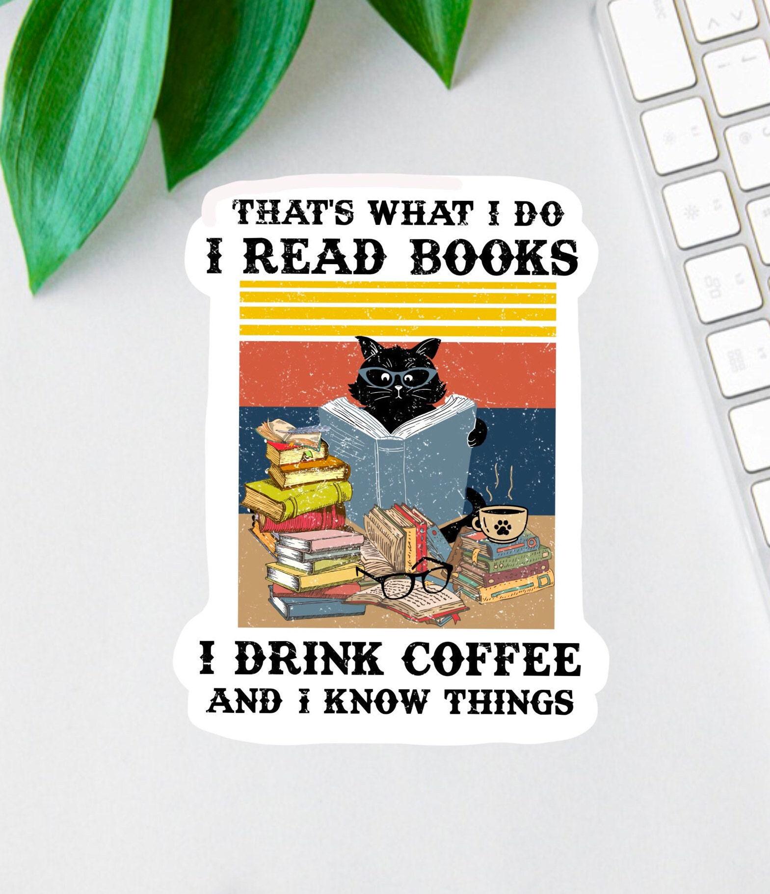 That's What I Do I Read Books...And Know Things Sticker, Funny Bookworm Magnet, Coffee Lover Laptop Decal, Sarcastic Sticker, Teacher Gift