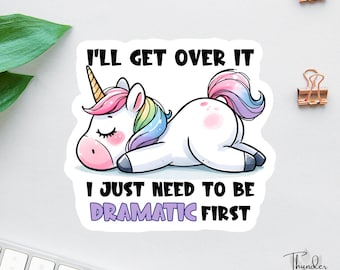 Funny Unicorn Sticker, I&#39;ll Get Over It, I Just Need To Be Dramatic First, Drama Queen, Laptop Decal, Unicorn Lover, Chaos coordinator