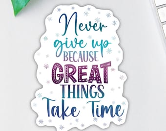 Never Give Up Because Great Things Take Time Sticker, Affirmation Sticker, Encouraging Gift, Motivational Sticker, Car Decal, Laptop Decals