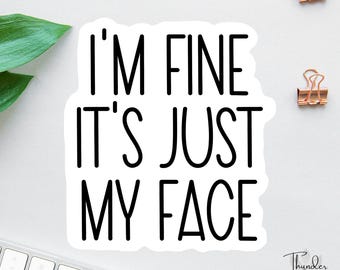 I&#39;m Fine, It&#39;s Just My Face Sticker, Funny Sticker, Funny Laptop Decal, Coworker Magnet, Sarcastic Sticker, Bosses Day Sticker, Mom Gift