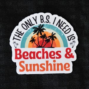 The Only B.S. I need is Beaches & Sunshine sticker or magnet | Funny Water Bottle Decal | Beach Vibes | Fun Laptop Decal | Rainbow Sticker