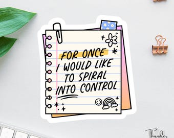 May include: A sticker featuring a notepad design with the text "FOR ONCE I WOULD LIKE TO SPIRAL INTO CONTROL." The notepad has a spiral binding, a paper clip, and decorative elements like a flower, rainbow, and stars. The sticker has a light beige background with blue lines.